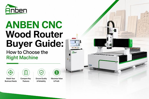 ANBEN CNC Wood Router Buyer Guide: How to Choose the Right Machine