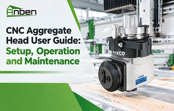 CNC Aggregate Head User Guide: Setup, Operation and Maintenance