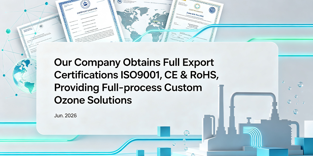Our Company Obtains Full Export Certifications ISO9001, CE & RoHS, Providing Full-process Custom Ozone Solutions