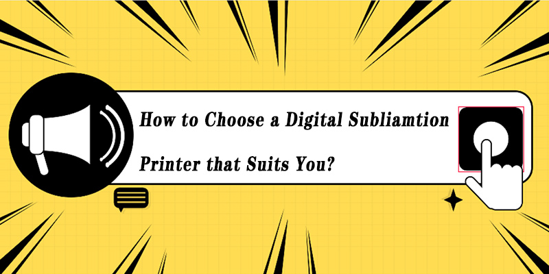 How to Choose a Digital Subliamtion Printer That Suits You?