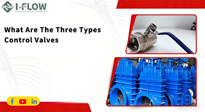 What Are The Three Types of Control Valves