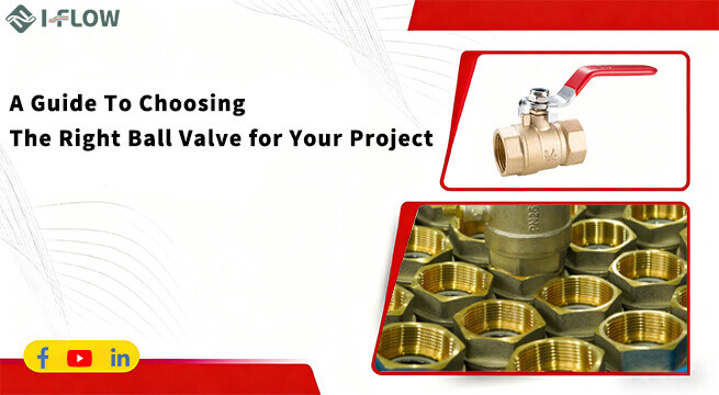 A Complete Guide To Choosing The Right Ball Valve for Your Project