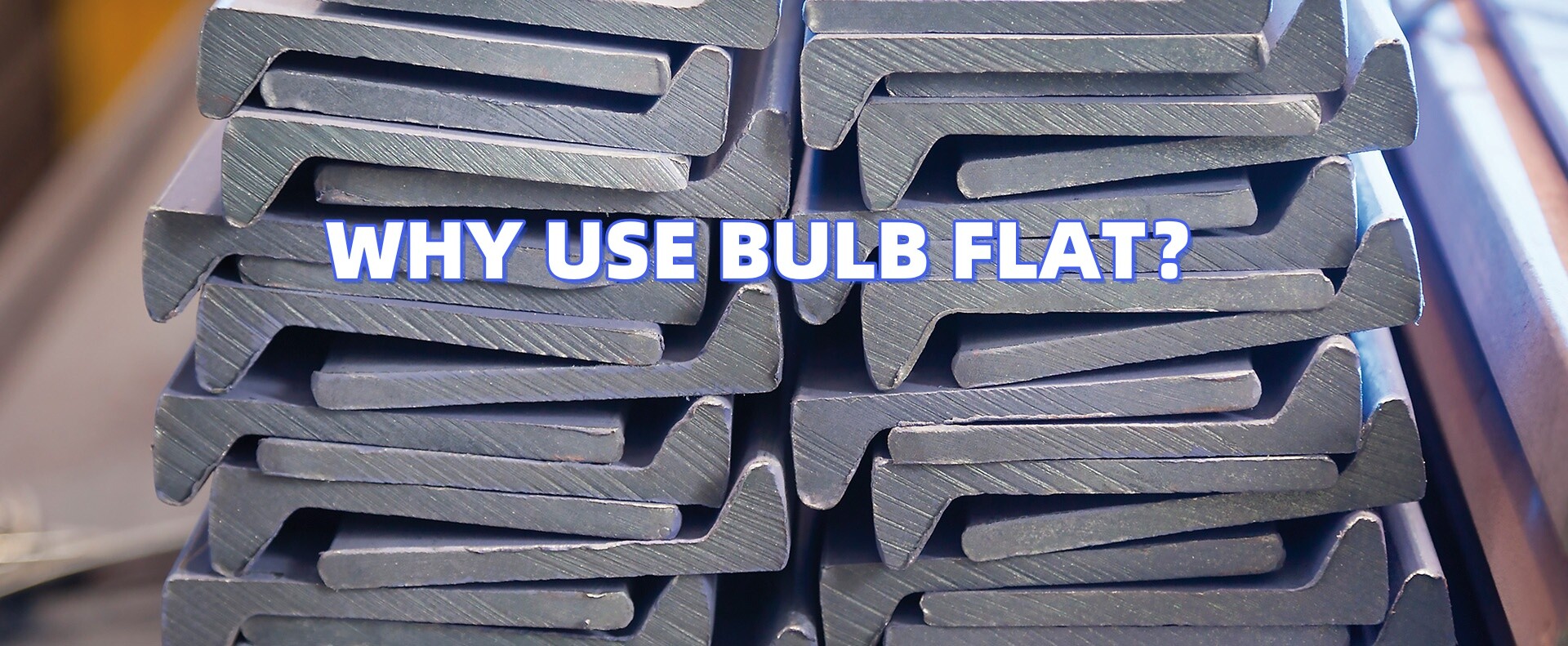 Why use bulb flat steel?