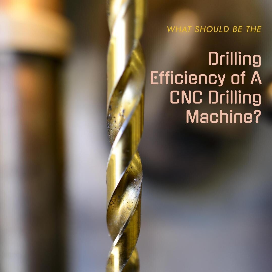 What Should Be The Drilling Efficiency Of A CNC Drilling Machine?