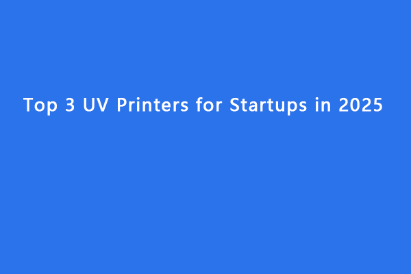 Top 3 UV Printers for Startups in 2025