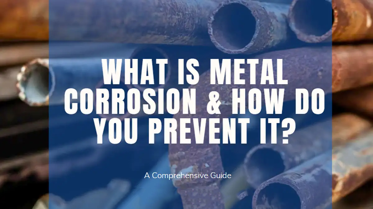 WHAT IS METAL CORROSION & HOW DO YOU PREVENT IT?