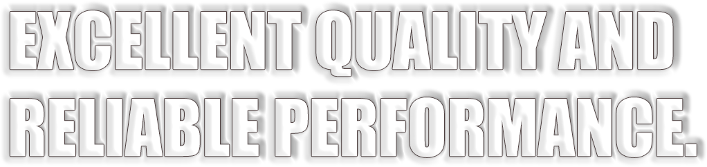 EXCELLENT QUALITY AND RELIABLE PERFORMANCE..png