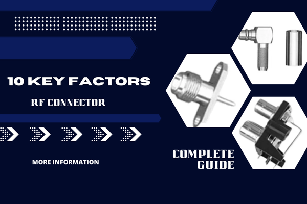 选择射频连接器时应考虑的 10 个关键因素